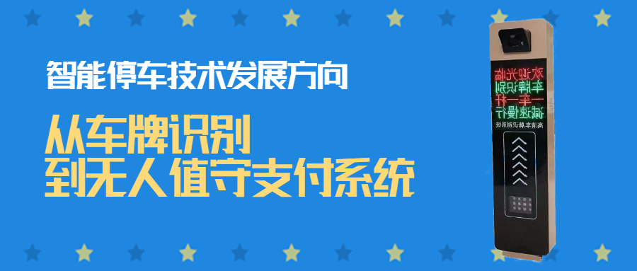 智能停车技术的发展方向：从车牌识别到无人值守支付系统